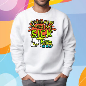 Children Make Me Sick T-Shirt Sweatshirt