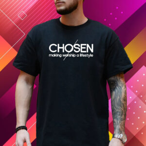 Chosen Making Worship A Lifestyle Shirt