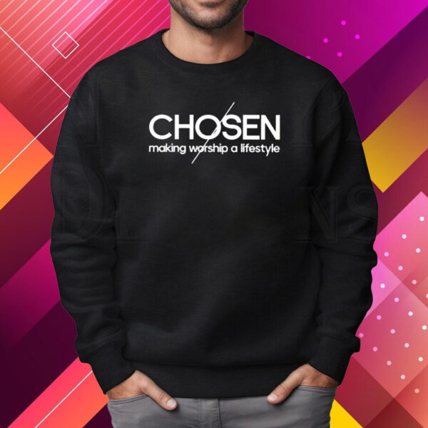 Chosen Making Worship A Lifestyle Shirt Sweatshirt