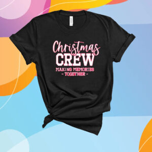 Christmas Crew Making Memories Together T-Shirt