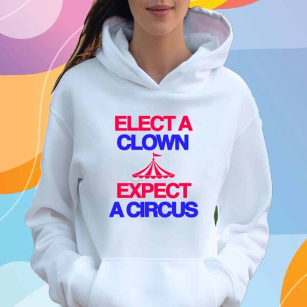 Classy Shirts 4 U Elect A Clown Expect A Circus Shirt