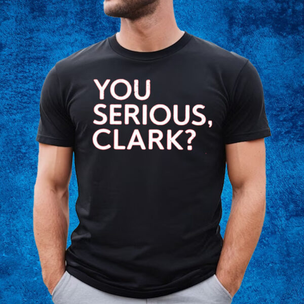 Clay Travis You Serious Clark T-Shirt