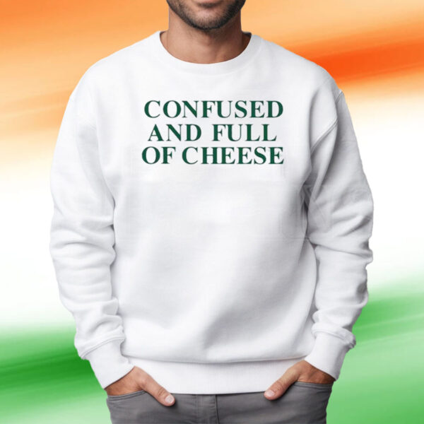 Confused And Full Of Cheese Shirt Sweatshirt