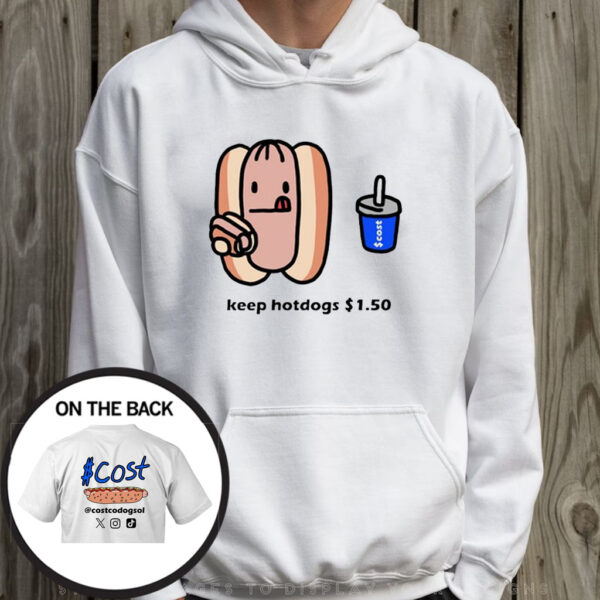 Costco Hot Dog Keep Hotdogs $ 1 5 T-Shirt Hoodie