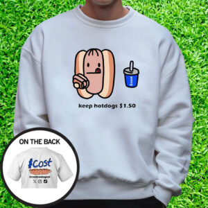 Costco Hot Dog Keep Hotdogs $ 1 5 T-Shirt Sweatshirt