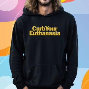 Curb Your Euthanasia T-Shirt Hoodie