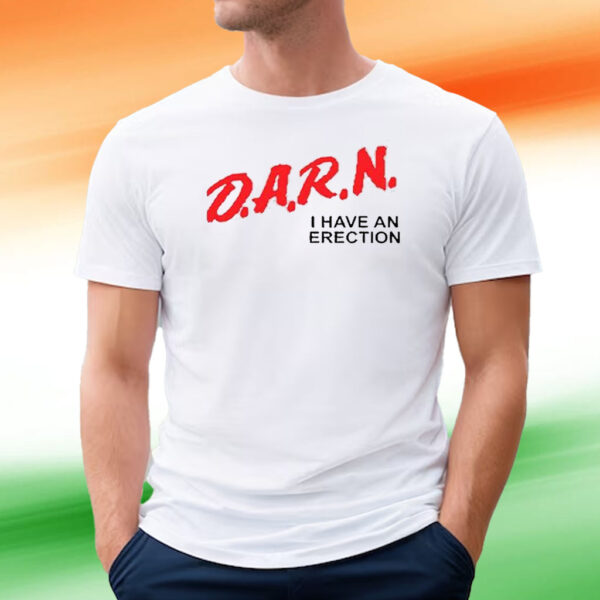 Darn I Have An Erection T-Shirt