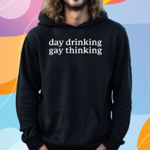 Day Drinking Gay Thinking T-Shirt Hoodie