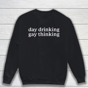 Day Drinking Gay Thinking T-Shirt Sweatshirt