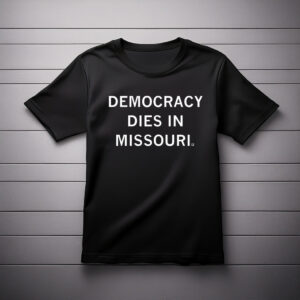 Democracy Dies in Missouri Shirt