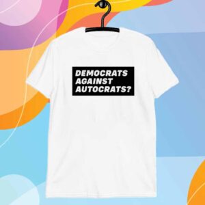 Democrats Against Autocrats Shirt