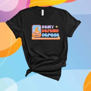 Deny Defend Depose Unhinged Dark Humor T-Shirt