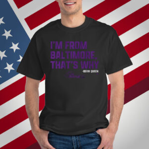 Derik Queen I'm from Baltimore T-Shirt