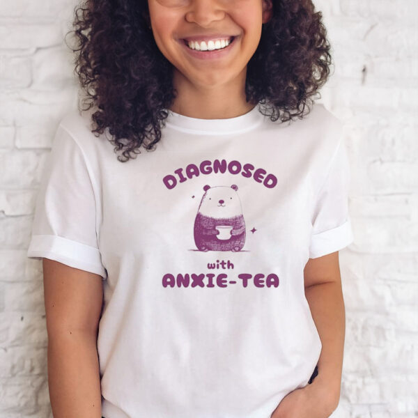 Diagnosed With Anxie-Tea Bear T-Shirts