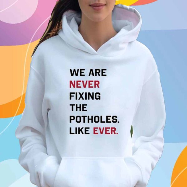 Dirtycoast We Are Never Fixing The Potholes Like Ever Shirt