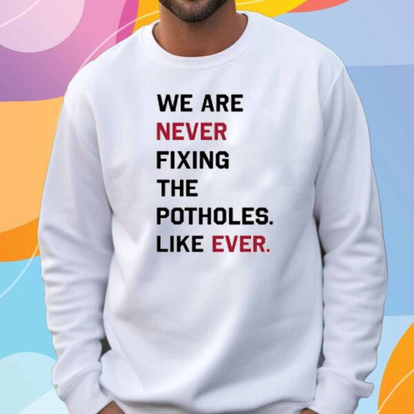 Dirtycoast We Are Never Fixing The Potholes Like Ever Shirt