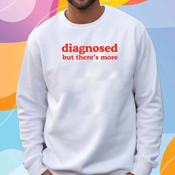 Dishonorable Mentions Diagnosed But There's More Shirt