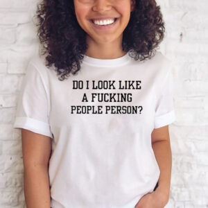 Do I Look Like A Fucking People Person T-Shirts