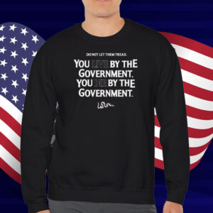 Do Not Let Them Tread You Live By The Government You Die By The Government Live Or Die Turning Point Usa Tpusa Snake T-Shirt