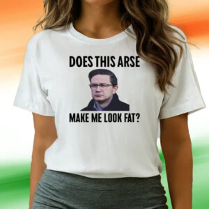 Does This Arse Make Me Look Fat T-Shirts