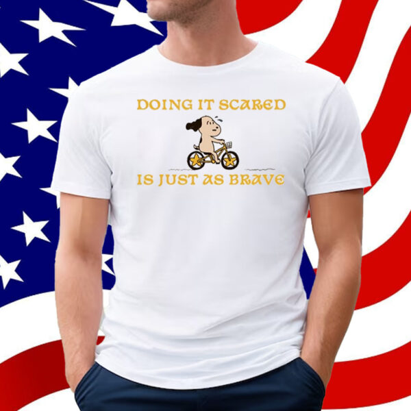 Doing It Scared Is Just As Brave T-Shirt