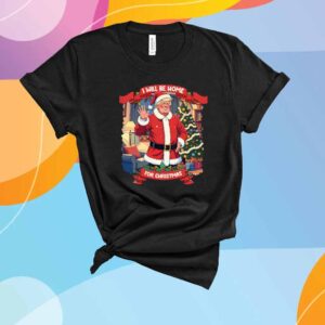 Donald Trump I Will Be Home For Christmas 2024 T-Shirt