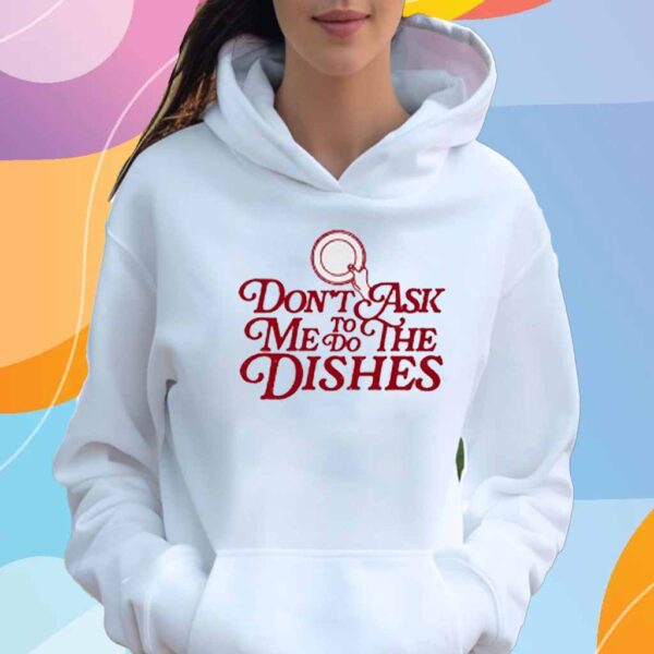 Don't Ask Me To Do The Dishes T-Shirt