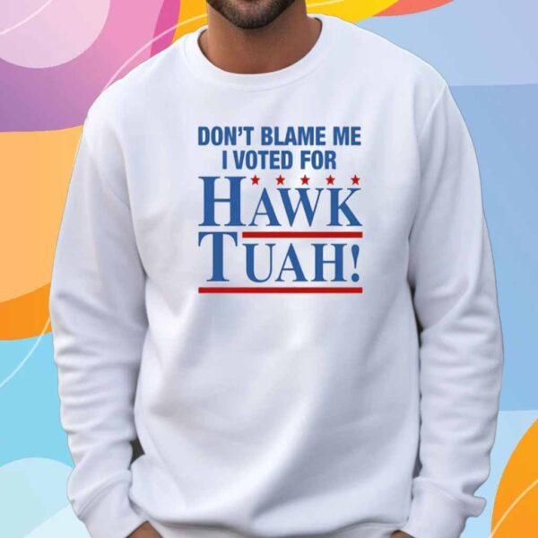 Don't Blame Me I Voted For Hawk Tuah! Shirt