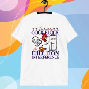 Don't Call It A Cock Block It's Erection Interference T-Shirt