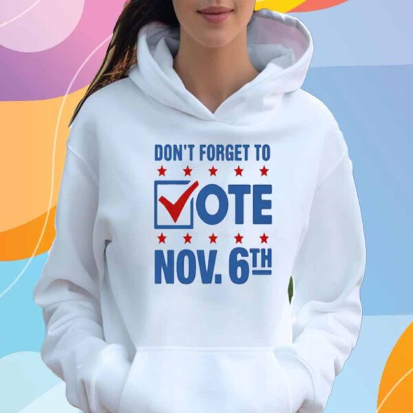 Don't Forget To Vote Nov 6th T-Shirt