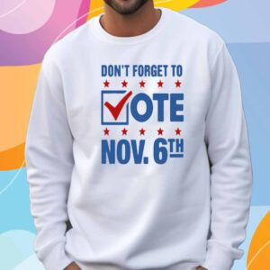 Don't Forget To Vote Nov 6th T-Shirt