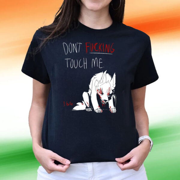 Don't Fucking Touch Me I Bite Tee Shirt