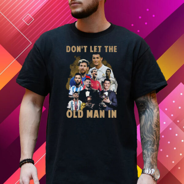 Dont Let The Old Man In Lionel Messi And Cristiano Ronaldo T-Shirt