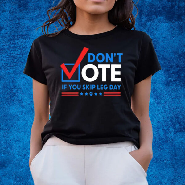 Don’t Vote If You Skip Leg Day T-Shirts