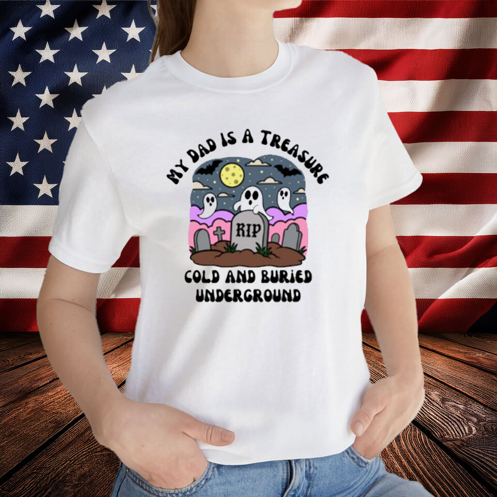 Doublecrossco My Dad Is A Treasure Rip Cold And Buried Underground T-Shirt