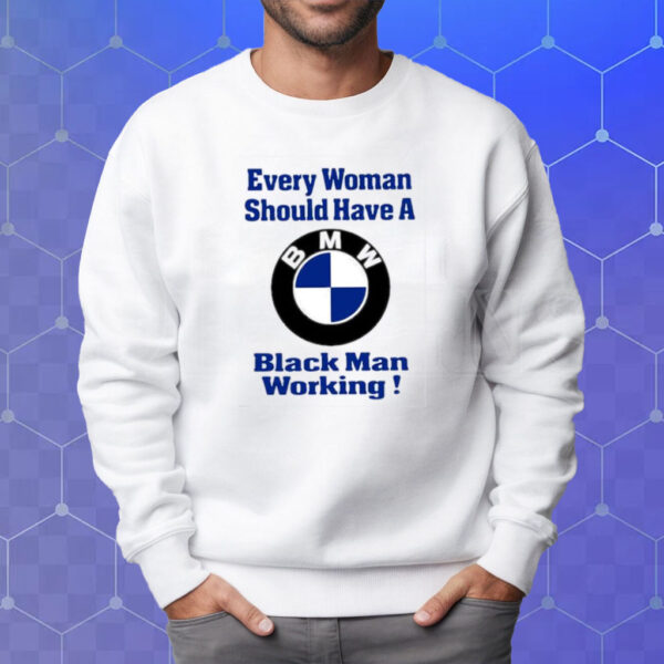 Drake Every Woman Should Have A Black Man Working T-Shirt Sweatshirt