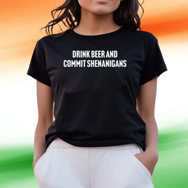 Drink Beer And Commit Shenanigans T-Shirts