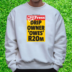 Drip Press Drip Owner Owes R20m T-Shirt Sweatshirt
