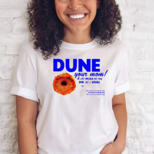 Dune Your Mom And She Muad On My Dib ‘Til I Usal T-Shirts