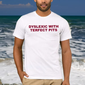 Dyslexic With Terfect Pits T-Shirt