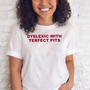 Dyslexic With Terfect Pits T-Shirts