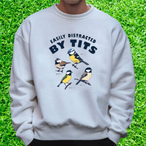 Easily Distracted By Tits Birds T-Shirt Sweatshirt