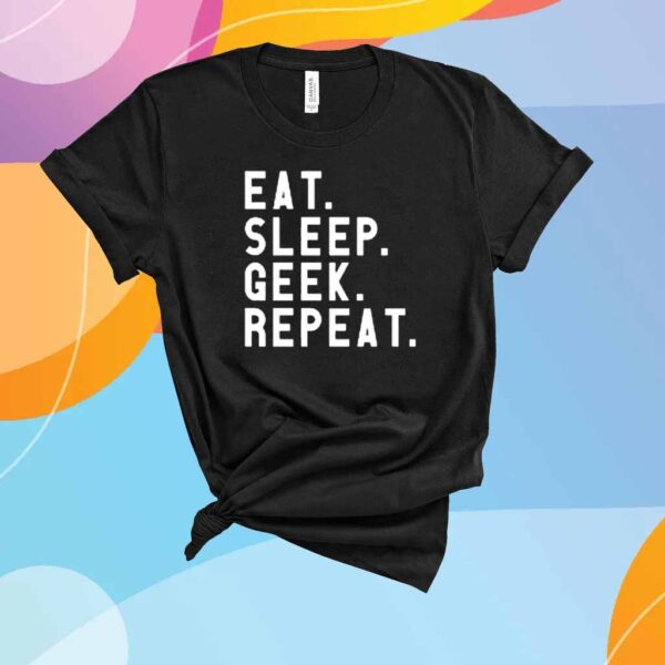 Eat Sleep Geek Repeat T-Shirt