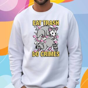 Eat Trash Do Crimes Shirt