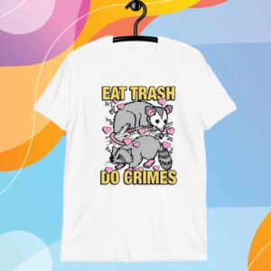 Eat Trash Do Crimes Shirt