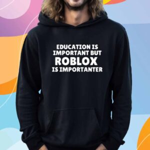 Education Is Important But Roblox Is Importanter Shirt