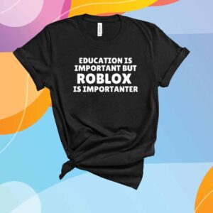 Education Is Important But Roblox Is Importanter Shirt