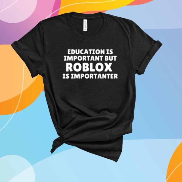 Education Is Important But Roblox Is Importanter Shirt