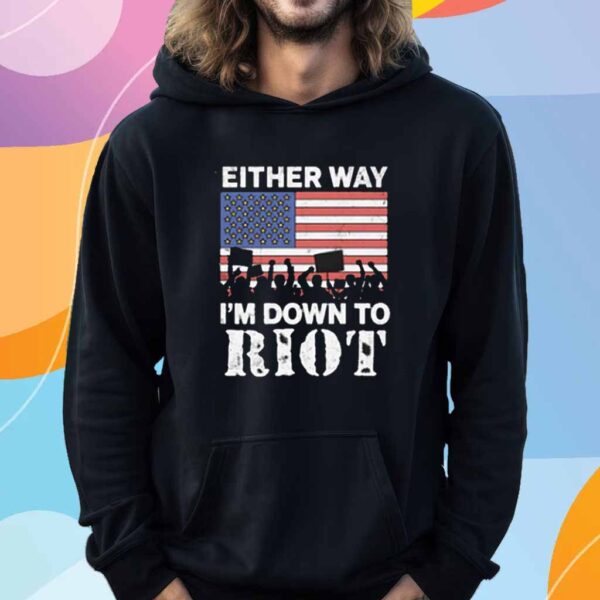 Either Way I'm Down To Riot T-Shirt