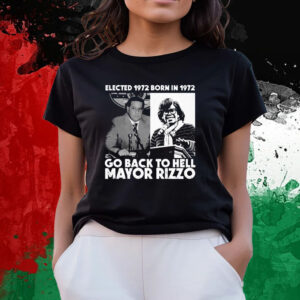 Elected 1972 Born In 1972 Go Back To Hell Mayor Rizzo T-Shirts